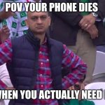 Disappointed Muhammad Sarim Akhtar | POV YOUR PHONE DIES; WHEN YOU ACTUALLY NEED IT | image tagged in disappointed muhammad sarim akhtar | made w/ Imgflip meme maker