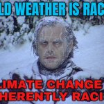 Cold Weather Is Racist; Climate Change Is Inherently Racist | COLD WEATHER IS RACIST; CLIMATE CHANGE IS
INHERENTLY RACIST | image tagged in memes,jack nicholson the shining snow,that's racist,racism,climate change,weather | made w/ Imgflip meme maker