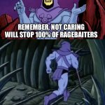It’s dumb anyways | REMEMBER, NOT CARING WILL STOP 100% OF RAGEBAITERS; UNTIL WE MEET AGAIN | image tagged in skeletor until we meet again | made w/ Imgflip meme maker