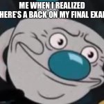 well I’m cooked | ME WHEN I REALIZED THERE’S A BACK ON MY FINAL EXAM | image tagged in mugman,test,cooked,meme,school,disappointed black guy | made w/ Imgflip meme maker