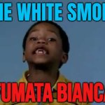 The White Smoke (“Fumata Bianca” In Italian) | THE WHITE SMOKE; “FUMATA BIANCA” | image tagged in that's racist,vatican,catholicism,catholic church,racist,racism | made w/ Imgflip meme maker