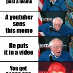 If you know, you know | You post a meme; A youtuber sees this meme; He puts it in a video; You get $1,000,000 because of it | image tagged in bernie sanders reaction nuked | made w/ Imgflip meme maker