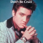 Elvis don't be cruel