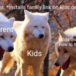 Parental controls. | Parent: *Installs family link on kids devices*; Parent; Kids that know how to bypass it; Kids | image tagged in 2/3 wolves laugh,parenting,funny,kids,gen alpha,google | made w/ Imgflip meme maker