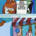 Aw shoot | IN ORDER TO CLAIM CHRISTIANITY, YOU ACTUALLY HAVE TO LIVE BY IT'S PRINCIPLES; HYPOCRITES | image tagged in patrick scared | made w/ Imgflip meme maker