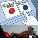 Robotnik Pressing Red Button | COMPLAIN ABOUT 
YOUTUBE ADS; BUY YOUTUBE PREMIUM; ME | image tagged in robotnik pressing red button | made w/ Imgflip meme maker
