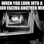 Recursion | WHEN YOU LOOK INTO A MIRROR FACING ANOTHER MIRROR | image tagged in fun | made w/ Imgflip meme maker