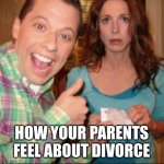 PayBack 2.5 Men | HOW YOUR PARENTS FEEL ABOUT DIVORCE | image tagged in payback 2 5 men | made w/ Imgflip meme maker