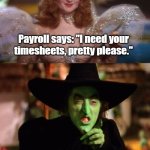 Timesheet Reminder OZ style | Payroll says: "I need your timesheets, pretty please."; Employee Hears: "Get me your timesheets, or else!" | image tagged in good witch bad witch,timesheet reminder,wizard of oz,witches,employees,payroll | made w/ Imgflip meme maker