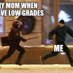 Police Chasing Guy | MY MOM WHEN I HAVE LOW GRADES; ME | image tagged in police chasing guy | made w/ Imgflip meme maker