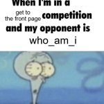fr | get to the front page; who_am_i | image tagged in scaredward | made w/ Imgflip meme maker
