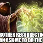 I cast | MY BROTHER RESURRECTING ME SO HE CAN ASK ME TO DO THE DISHES | image tagged in i cast | made w/ Imgflip meme maker
