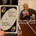 Presley Lambert May 9th make your own meme | Say social studies is the best and draw 25 cards; Or; Say you like another subject and draw 100 cards; The other person drawing 25 cards | image tagged in draw 25 blank card | made w/ Imgflip meme maker