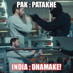 India Rock | PAK : PATAKHE; INDIA : DHAMAKE! | image tagged in you just pulled a pistol on a guy with a missile launcher | made w/ Imgflip meme maker