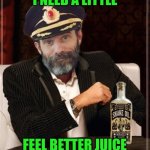 Most Interesting Obvious | I NEED A LITTLE; FEEL BETTER JUICE | image tagged in most interesting obvious,the most interesting man in the world,captain obvious,juice,unsee juice,pass the unsee juice my bro | made w/ Imgflip meme maker