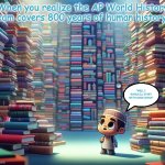 AP WORLD | When you realize the AP World History exam covers 800 years of human history... "WELL I GUESS ILL START WITH SONG CHINA" | image tagged in nerd | made w/ Imgflip meme maker