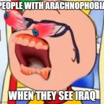 Iraqnophobia | PEOPLE WITH ARACHNOPHOBIA; WHEN THEY SEE IRAQ | image tagged in cailou screaming | made w/ Imgflip meme maker