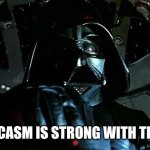 Strong with Sarcasm | THE SARCASM IS STRONG WITH THIS ONE... | image tagged in the force is strong with this one | made w/ Imgflip meme maker