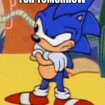 sonic tapping foot | ME WAITING FOR TOMORROW | image tagged in sonic tapping foot | made w/ Imgflip meme maker