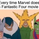 F4 | Every time Marvel does
a Fantastic Four movie | image tagged in memes,me and the boys,fantastic four,fantastic 4,marvel | made w/ Imgflip meme maker