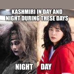 Night and day | KASHMIRI IN DAY AND NIGHT DURING THESE DAYS; DAY; Kashmiri; NIGHT | image tagged in night and day | made w/ Imgflip meme maker