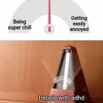 metronome | Getting easily annoyed; Being super chill; People with adhd | image tagged in metronome | made w/ Imgflip meme maker