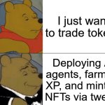 Tuxedo Winnie The Pooh | I just want to trade tokens; Deploying AI agents, farming XP, and minting NFTs via tweets | image tagged in memes,tuxedo winnie the pooh | made w/ Imgflip meme maker
