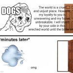 Loving family means nothing | The world is a cruel and unjust place. However, my loyalty to you is unwavering and my focus, unbreakable. I will stand by your side in this wreched world until the bitter end. DOGS | image tagged in the only constant is suffering,dogs,open door | made w/ Imgflip meme maker