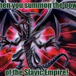 Slavic Red-Eyes Black Dragon | When you summon the power; of the Slavic Empire! | image tagged in slavic red-eyes black dragon,slavic empire,slavic yu-gi-oh | made w/ Imgflip meme maker