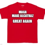 maga alcatrax | MAGA


MAKE ALCATRAZ; GREAT AGAIN | image tagged in red tee shirt | made w/ Imgflip meme maker