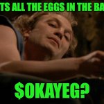 lotion in basket | IT PUTS ALL THE EGGS IN THE BASKET; $OKAYEG? | image tagged in lotion in basket | made w/ Imgflip meme maker