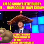 HAPPY  MOTHERS  DAY  / / /  SORTA !!! | I’M SO SORRY LITTLE BUDDY
BUT . . . HOW COULD I HAVE KNOWN ? 🦫; AT LEAST UR MOM 
CAN NOW LIVE ON
IN OUR 🩷 🩷 🩷 
& ON MY STUPID HEAD !!! | image tagged in steven colbert furry hat | made w/ Imgflip meme maker