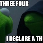 Evil Kermit | ONE TWO THREE FOUR; I DECLARE A THUMB WAR | image tagged in memes,evil kermit | made w/ Imgflip meme maker
