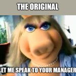 Karen | THE ORIGINAL; LET ME SPEAK TO YOUR MANAGER | image tagged in mad miss piggy,karen,attitude,the original,manager | made w/ Imgflip meme maker