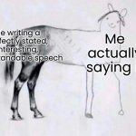 bruhhh, i c4n’t | Me writing a perfectly stated, interesting, understandable speech; Me actually saying it | image tagged in horse drawing,funny,memes | made w/ Imgflip meme maker