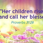 Proverbs 31:28 for Mother's Day | "Her children rise up and call her blessed."; Proverbs 31:28 | image tagged in mother's day | made w/ Imgflip meme maker