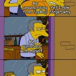 Whoops! | Me unsubscribing from JayMoji; Yet I now forget why; Me satisfied with myself; Funny memories later coming back to haunt me | image tagged in moe throws barney | made w/ Imgflip meme maker