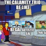 Simpsons duff tour | THE CALAMITY TRIO
 BE LIKE; BI GAL; AUTISTIC GAL; THAI GAL | image tagged in simpsons duff tour | made w/ Imgflip meme maker