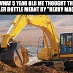 If you can't drive cars after you take it, than say that you can't drive cars | WHAT 5 YEAR OLD ME THOUGHT THE PAIN-KILLER BOTTLE MEANT BY "HEAVY MACHINERY": | image tagged in excavator,cars,medicine,memes,driving | made w/ Imgflip meme maker
