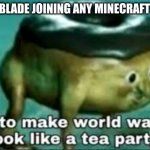 helo | TECHNOBLADE JOINING ANY MINECRAFT SERVER | image tagged in time to make world war 2 look like a tea party | made w/ Imgflip meme maker