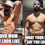 mom view vs actual view | WHAT YOUR FRIENDS SAY YOU LOOK LIKE; WHAT YOUR MOM SAYS YOU LOOK LIKE | image tagged in mom view vs actual view | made w/ Imgflip meme maker