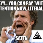 Hey! | HEYY... YOU CAN PAY *WITH* ATTENTION NOW, LITERALLY; $ATTN | image tagged in hey | made w/ Imgflip meme maker