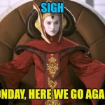 Padmé hates Mondays | SIGH; MONDAY, HERE WE GO AGAIN. | image tagged in queen amidala,padme,i hate mondays,mondays | made w/ Imgflip meme maker