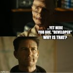 Developer, why is that Maverick | ...YET HERE YOU ARE, "DEVELOPER"; WHY IS THAT? | image tagged in top gun maverick | made w/ Imgflip meme maker