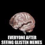 Glisten make's the worst memes | EVERYONE AFTER SEEING GLISTEN MEMES | image tagged in gifs,funny,memes,truth,glisten,anti glisten | made w/ Imgflip video-to-gif maker