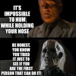 Humming | IT'S IMPOSSIBLE TO HUM WHILE HOLDING YOUR NOSE; BE HONEST.
YOU KNOW YOU TRIED IT JUST TO SEE IF YOU ARE THE FIRST PERSON THAT CAN DO IT!
LOL | image tagged in memes,i'll just wait here,humming,hum,can't be done,try it | made w/ Imgflip meme maker