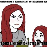 Daily Bad Dad Joke May 17, 2025 | THE BATHROOM SINK IS RED BECAUSE MY MOTHER COLORED HER HAIR. IT LOOKS LIKE SOMEONE DYED IN THERE. | image tagged in daughterjak | made w/ Imgflip meme maker