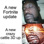 For real | A new Fortnite update; A new crazy cattle 3D update | image tagged in memes,sleeping shaq | made w/ Imgflip meme maker
