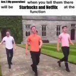 When The Function Got Coffee | Gen Z (My generation); Starbucks and Netflix | image tagged in when you tell them there will be blank at the function | made w/ Imgflip meme maker