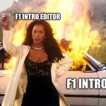 Setting Car On Fire | F1 INTRO EDITOR; F1 INTRO | image tagged in setting car on fire | made w/ Imgflip meme maker
